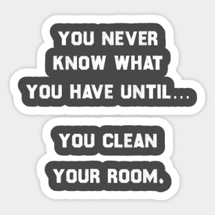 You never know what you have, until you clean your room. Sticker